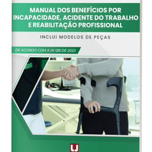 Manual dos Benefícios por Incapacidade, Acidente do Trabalho e Reabilitação Profissional
